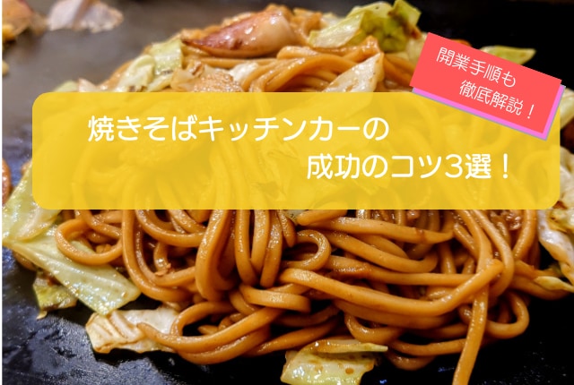 焼きそばキッチンカー（移動販売車）の成功のコツ3選！開業手順も徹底解説 | はじめてのキッチンカー