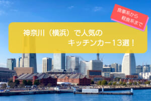 神奈川（横浜）で人気のキッチンカー13選！食事系から軽食系まで