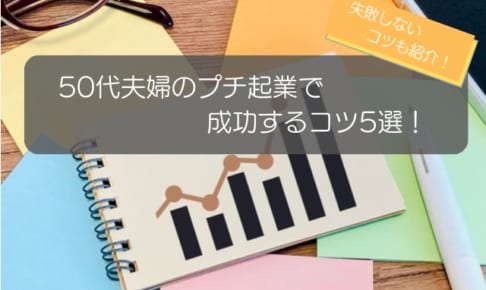 50代夫婦がプチ起業で成功するコツ5選！失敗しないコツやおすすめ業種を徹底解説！