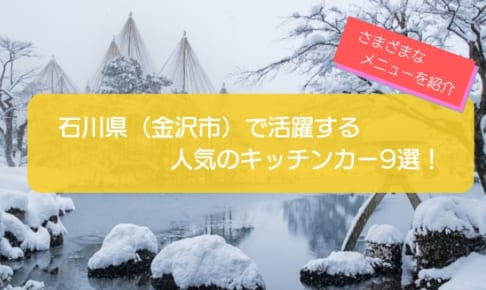 石川県（金沢市）で人気のキッチンカー9選！さまざまなメニューの店舗を一挙に紹介！