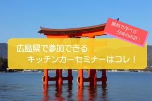 広島県で開催中のキッチンカーのセミナーはコレ！参加費0円で参加できます！