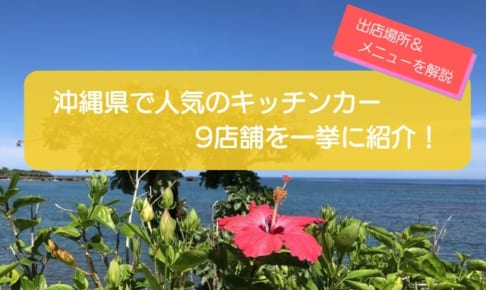 沖縄県で人気のキッチンカー9選！販売メニューや出店場所を解説！