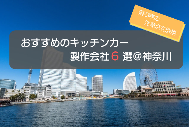 神奈川(横浜)でおすすめのキッチンカー製作会社6選!選ぶときの5つの注意点も解説!