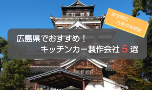 広島県のキッチンカー製作会社おすすめ5選！選ぶときの5つの注意点も解説