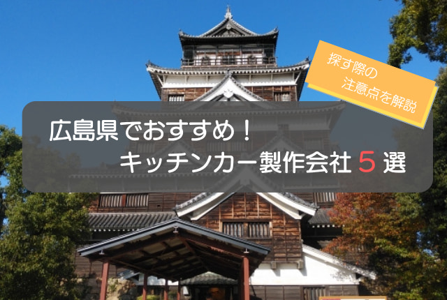 広島県のキッチンカー製作会社おすすめ5選！選ぶときの5つの注意点も解説