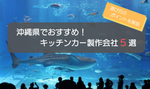 おすすめの沖縄県のキッチンカー製作会社5選！選ぶ際の5つの注意点はコレ！