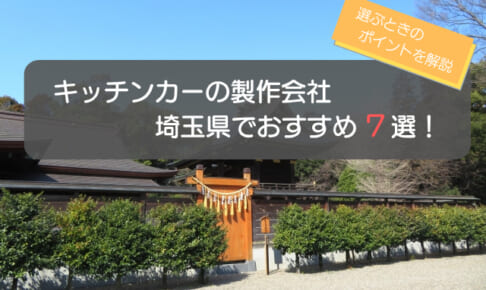埼玉県でのキッチンカー製作会社おすすめ7選！選ぶときの5つのポイントも解説