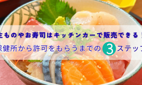 生ものやお寿司はキッチンカーで販売できる！保健所から許可をもらうまでの3ステップ