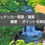 宮城県（仙台）でのキッチンカー開業・運営の重要5ポイントを徹底解説！