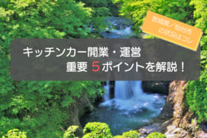 宮城県（仙台）でのキッチンカー開業・運営の重要5ポイントを徹底解説！