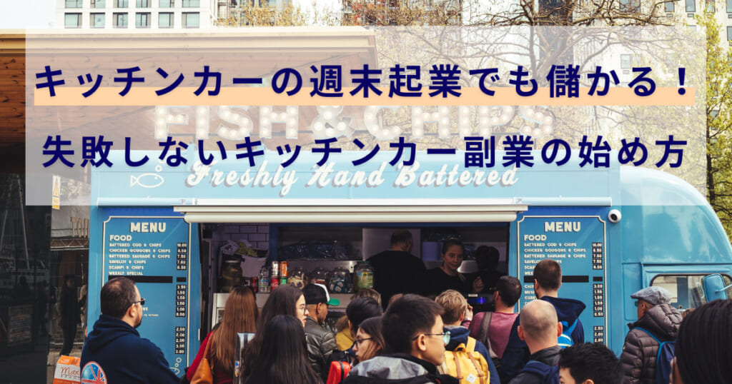 キッチンカーの週末起業でも儲かる！失敗しないキッチンカー副業の始め方