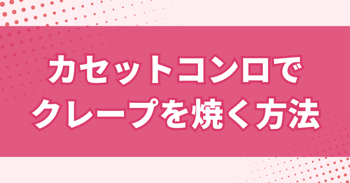 カセットコンロを使ってクレープを焼く方法