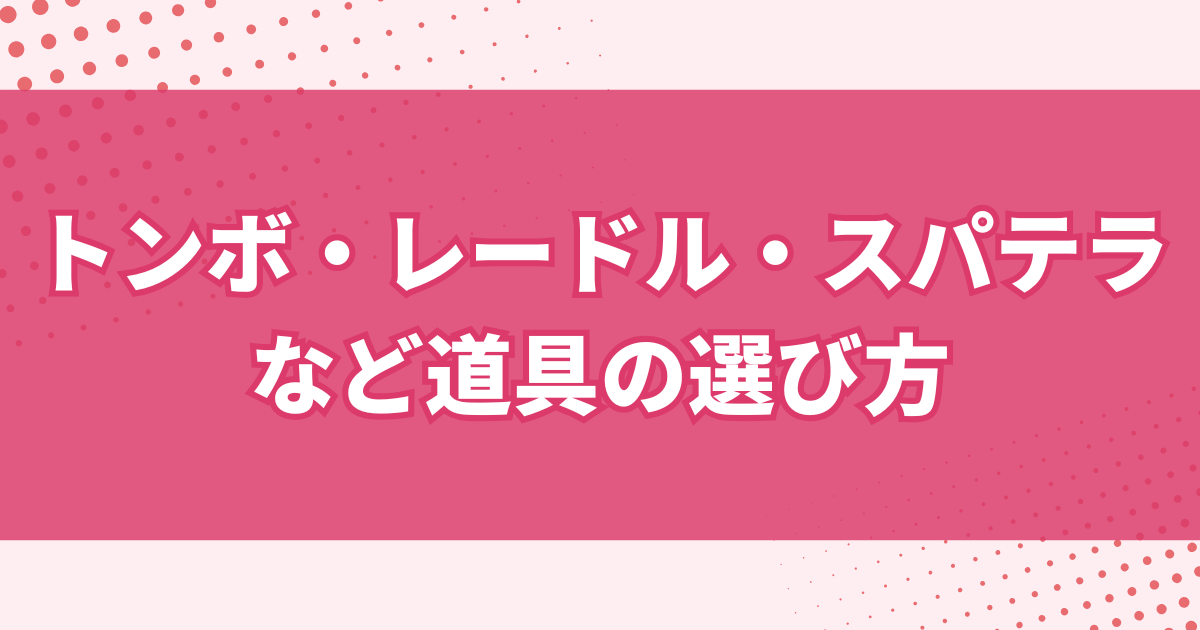 クレープの調理用トンボ・レードル・スパテラなどの選び方
