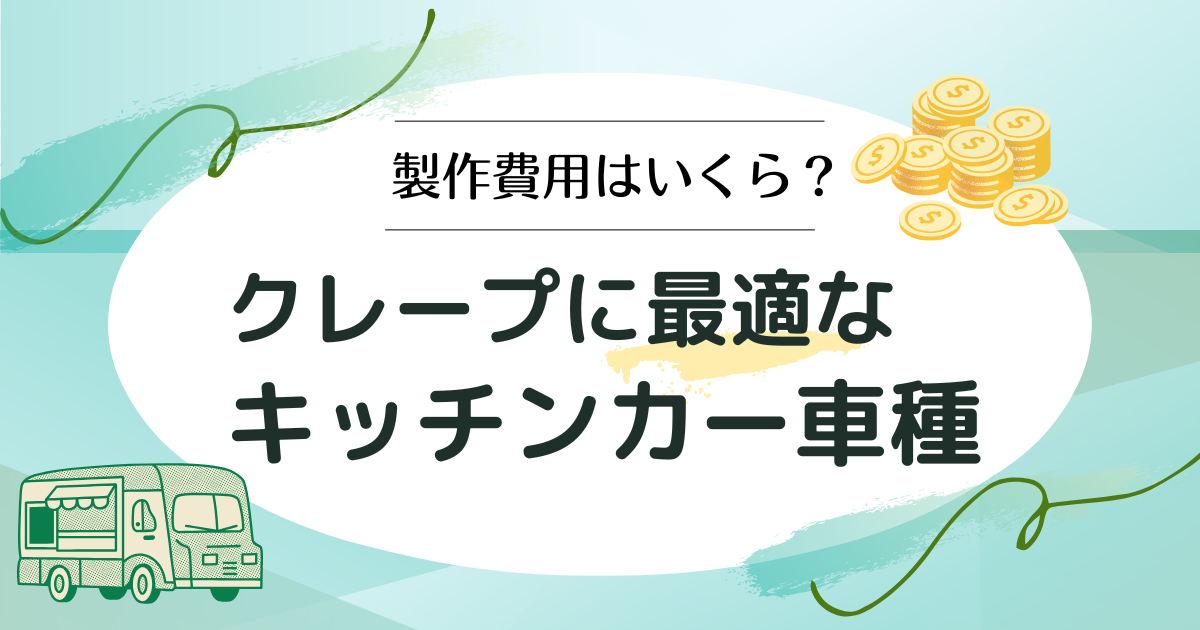 【TOP3!】クレープのキッチンカー車種と製作費用を安く抑える秘訣