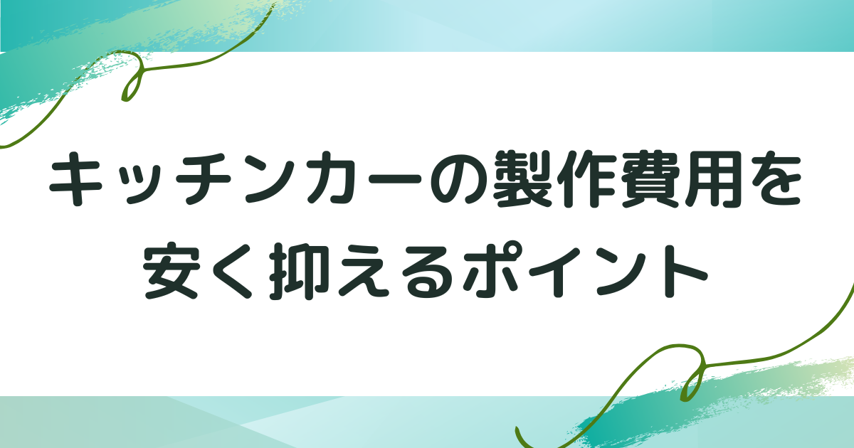 キッチンカーの製作費用を安く抑えるポイント