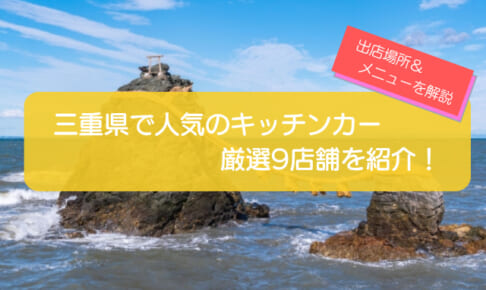 三重県で人気のキッチンカー9店舗を徹底解説!メニュー・出店場所・こだわりを紹介!