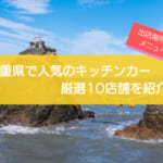 三重県で人気のキッチンカー10店舗を徹底解説！メニュー・出店場所・こだわりを紹介！