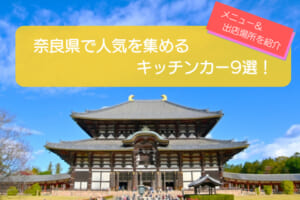 奈良県で人気のキッチンカー9選！販売メニュー・出店場所を徹底解説！！