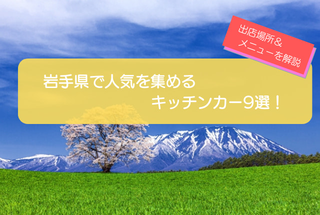 岩手県で人気を集めるキッチンカー9選！販売メニューや出店場所を徹底解説！