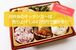お弁当のキッチンカーは売り上げ1,400万円超えで儲かる！？開業時の初期費用は690万円！
