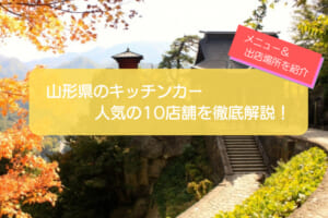 山形県で人気のキッチンカー10選！販売メニューから出店場所まで解説！