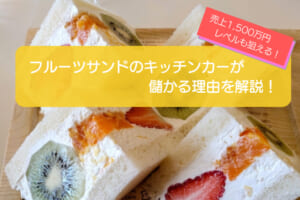 フルーツサンドのキッチンカーは売り上げ1,500万円以上で儲かる！？初期費用は700万円！