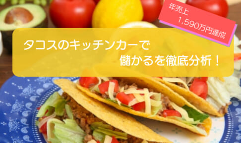 タコスのキッチンカーは儲かるかを検証！年間売上1,590万も可能！初期費用は708万円！