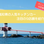 高知県内で人気を集めるキッチンカー9選！販売メニュー・出店場所を紹介！