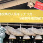 島根県で人気のキッチンカー9選！販売メニューや出店場所を徹底解説！