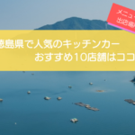 徳島県で人気のキッチンカー10選！人気メニューや出店場所を解説！