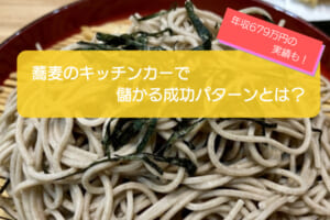 蕎麦のキッチンカーは売り上げ1,462万円で儲かる！？開業の初期費用は769万円！