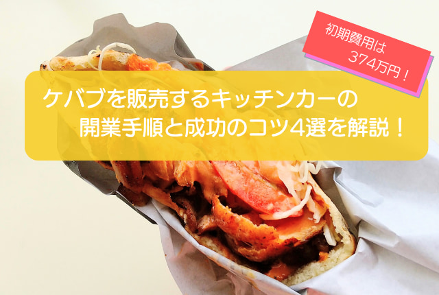 ケバブキッチンカーの開業手順と儲かるコツ4選を解説!初期費用は374万円!