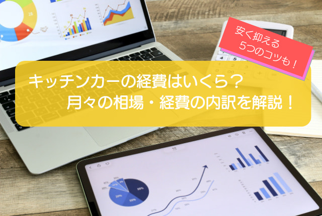 キッチンカーの経費はいくら必要?月々の相場・経費の内訳や安く抑える5つのコツを徹底解説!