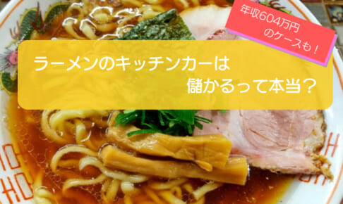 ラーメンのキッチンカーは儲かるかを徹底検証!売り上げ1,528万円も可能・初期費用は797万円!
