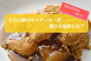 わらび餅のキッチンカーは売り上げ1,352万円で儲かる！？開業時の初期費用は663万円！