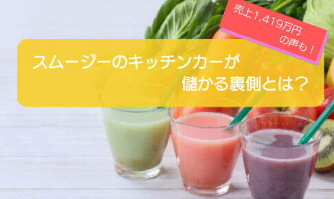 スムージーのキッチンカーが儲かるかを徹底検証!売り上げ1,419万円!初期費用は708万円!