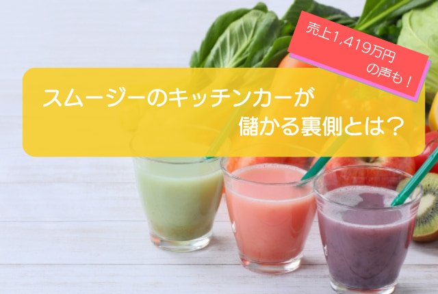 スムージーのキッチンカーが儲かるかを徹底検証！売り上げ1,419万円！初期費用は708万円！