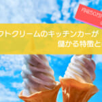ソフトクリームのキッチンカーは7カ月の売上金額786万円で儲かる！？開業の初期費用は681万円！