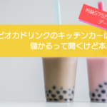 タピオカドリンクのキッチンカーは売り上げ1,304万円で儲かる！？開業の初期費用は650万円！